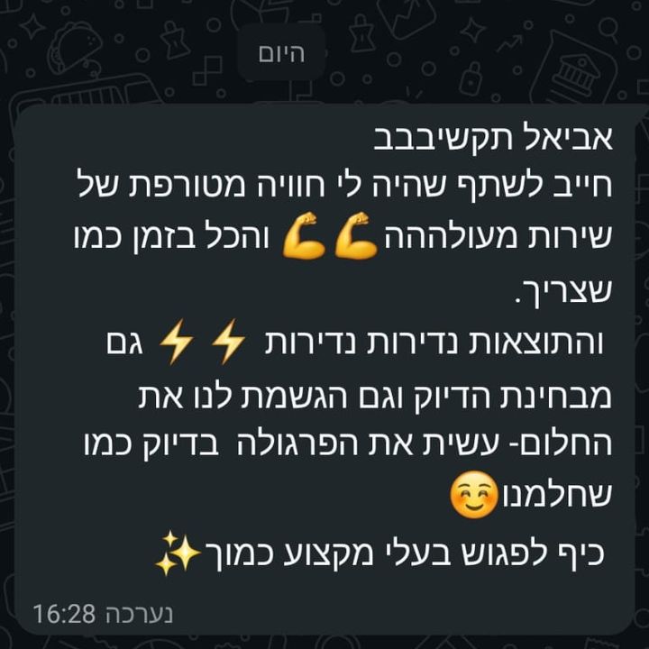 הודעת וואטסאפ מינון מסגדיאן: חוויה מטורפת של שירות מעולה, והכל בזמן כמו שצריך. תוצאות נדירות מבחינת הדיוק, וגם הגשמת לנו את החלום, עשית את הפרגולה בדיוק כמו שחלמנו.